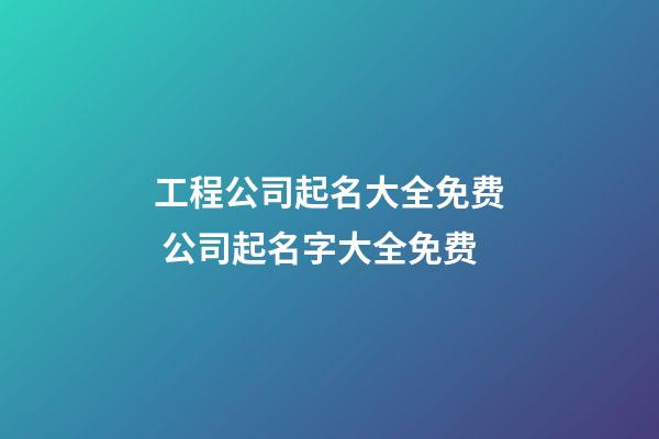 工程公司起名大全免费 公司起名字大全免费-第1张-公司起名-玄机派